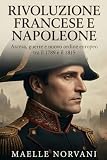 Rivoluzione francese e Napoleone: Ascesa, guerre e nuovo ordine europeo tra il 1789 e il 1815