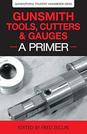 Gunsmith Tools, Cutters & Gauges: A Primer (Gunsmithing Student Handbook)