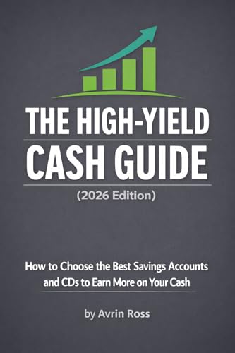 The High-Yield Cash Guide (2026 Edition): How to Choose the Best Savings Accounts and CDs to Earn More on Your Cash