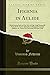 Produktbild Ifigenia in Aulide: Melodramma Serio in Due Atti, del Sig. Luigi Romanelli, Poeta del R. Teatro Alla Scala, Da Rappresentarsi Nel Suddetto: Melodramma ... Carnevale Dell'anno 1809 (Classic Reprint)