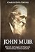 John Muir: The Life and Legacy of Americas Most Famous Conservationist