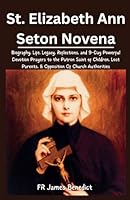 St. Elizabeth Ann Seton Novena: Biography, Life, Legacy, Reflections, and 9-Day Powerful Devotion Prayers to the Patron Saint of Children, Lost ... Of Church Authorities (Miracles in Prayer) B0CQDY3SJT Book Cover