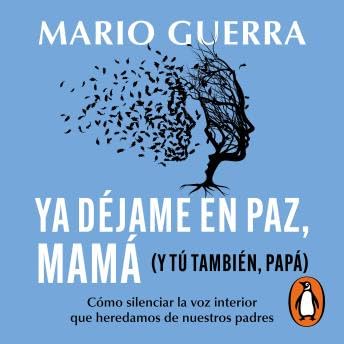 Ya déjame en paz, mamá (y tú también papá): Cómo silenciar la voz interior que heredamos de nuestros padres - Mario Guerra