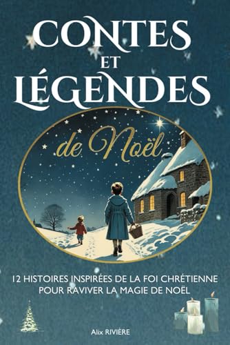 Contes et Legendes de Noel: 12 histoires chretiennes inspirantes pour raviver l'esprit et la magie de Noel