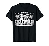I'm The Best Thing My Wife Ever Found On The...