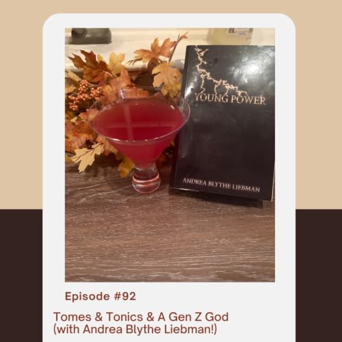 Episode 92: Tomes & Tonics & A Gen Z God (with Andrea Blythe Liebman)