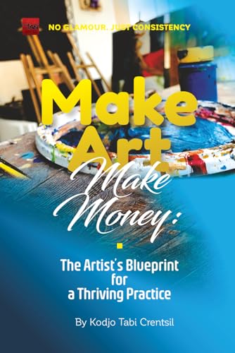 Make Art, Make Money: The Artist's BluePrint for a Thriving Practice