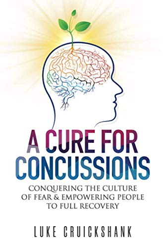 Télécharger A Cure for Concussions: Conquering the Culture of Fear & Empowering People to Full Recovery livre En ligne