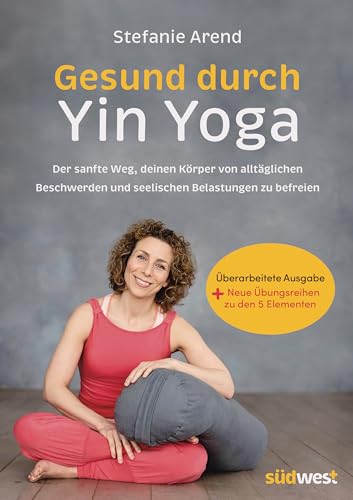 Gesund durch Yin Yoga: Der sanfte Weg, deinen Körper von alltäglichen Beschwerden und seelischen Belastungen zu befreien. Erweiterte und überarbeitete Neuausgabe.