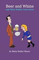 Beer and Whine and Other Bubbly Concoctions 1492722162 Book Cover