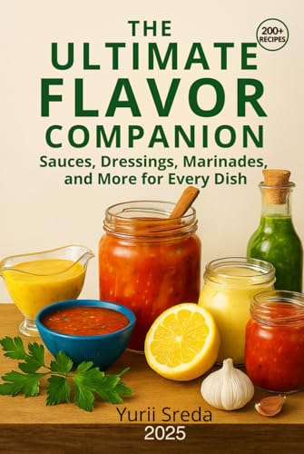 The Ultimate Flavor Companion Cookbook: Sauces, Dressings, Marinades, and More for Every Dish