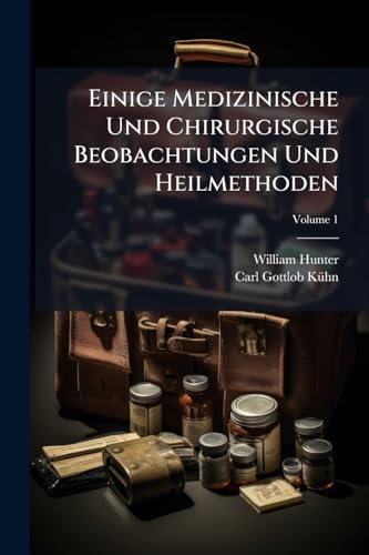 Einige Medizinische Und Chirurgische Beobachtungen Und Heilmethoden; Volume 1 (German Edition)