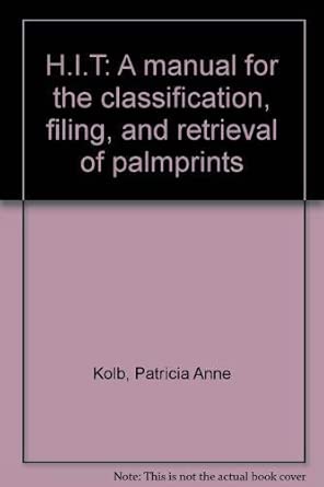H.I.T: A manual for the classification, filing, and retrieval of palmprints H.I.T: A manual for the classification, filing, and retrieval of palmprints book cover