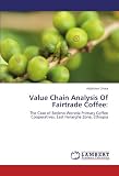 Value Chain Analysis Of Fairtrade Coffee:: The Case of Bedeno Woreda Primary Coffee Cooperatives, East Hararghe Zone, Ethiopia