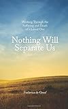 Nothing Will Separate Us: Working Through the Suffering and Death of a Loved One