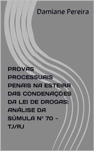 PROVAS PROCESSUAIS PENAIS NA ESTEIRA DAS CONDENAÇÕES DA LEI DE DROGAS: : ANÁLISE DA SÚMULA Nº 70 - TJ/RJ