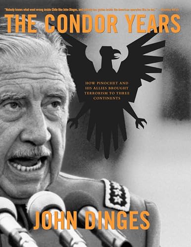The Condor Years: How Pinochet and His Allies Brought Terrorism t...