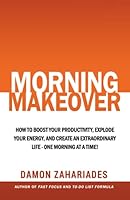 Morning Makeover: How To Boost Your Productivity, Explode Your Energy, and Create An Extraordinary Life - One Morning At A Time! 1520814798 Book Cover