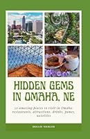 50 Hidden Gems in Omaha, NE: 50 amazing places to visit in Omaha: restaurants, attractions, drinks, games, novelties. B0CJXBQZQW Book Cover