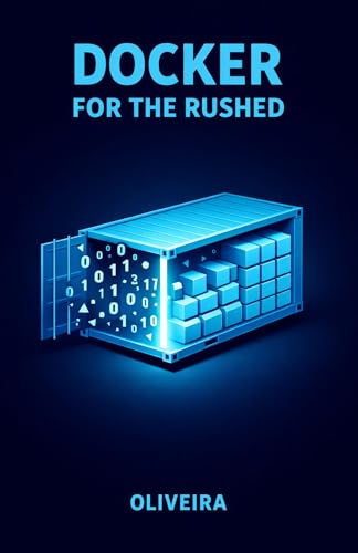 Docker for the Rushed: The Ultimate Container Guide for Developers: Kill "It Works on My Machine", Master Environment Setup, and Speed Up Deployment with ... (Modern Cloud & DevOps Engineering Book 1)