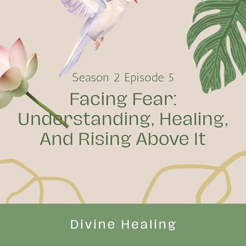 Facing Fear: Understanding, Healing, And Rising Above It