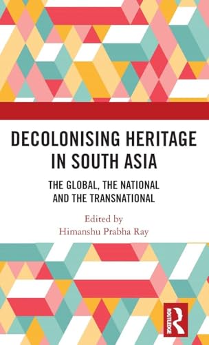 Decolonising Heritage in South Asia: The Global, the National and the Transnational