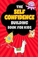 The Self Confidence Building Book For Kids: Build your confidence and self-esteem with daily journaling prompts B09FCKHWXS Book Cover