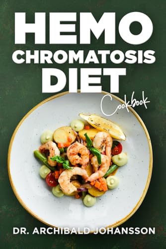 Hemochromatosis Diet Cookbook: Complete Essential Guide, Easy And Delicious Recipes Low In Iron, 2-Week Meal Plan To Reduce Your Iron Absorption