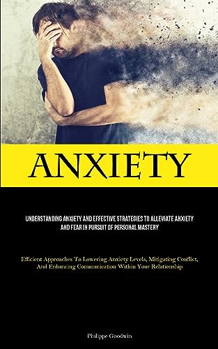 Anxiety: Understanding Anxiety And Effective Strategies To Alleviate Anxiety And