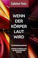 Wenn der Körper laut wird: The Mindbody Syndrome - Anhand von Wissen raus aus dem chronischen Schmerz (German Edition) B0F5P89WTL Book Cover