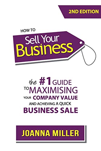 How To Sell Your Business: The #1 Guide To Maximising Your Company Value And Achieving A Quick Business Sale