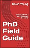 PhD Field Guide: Avoid the Pitfalls of a PhD and Demystify the Process (English Edition)