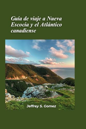Guía de viaje de Nueva Escocia y Canadá atlántica 2024: Viaje por las costas cubiertas de sal y desc