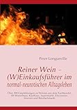 Reiner Wein - (W)Einkaufsführer im normal-neurotischen Alltagsleben: Über 300 Empfehlungen zu Weinen aus dem Fachhandel, SB-Warenhaus, Kaufhaus, Supermarkt, Discounter, Internet und Bürofachmarkt