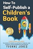 How To Self-Publish A Children's Book: Everything You Need To Know To Write, Illustrate, Publish, And Market Your Paperback And Ebook (A Tremendous Edge)