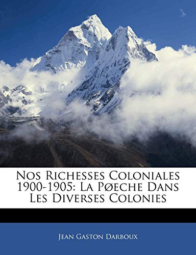 Nos Richesses Coloniales 1900-1905: La Pøeche Dans Les Diverses Colonies