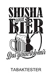  Shisha und Bier das gönn ich mir - Der Tabaktester: Der Tabaktester - Tolles Shisha Notizbuch mit vordefinierten Testbereichen - 120 Seiten um ...  ca. DINA5  Geschenk für Shishasüchtige