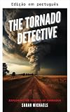 O detetive de tornados (A ciência dos desastres naturais para crianças) (Portuguese Edition)