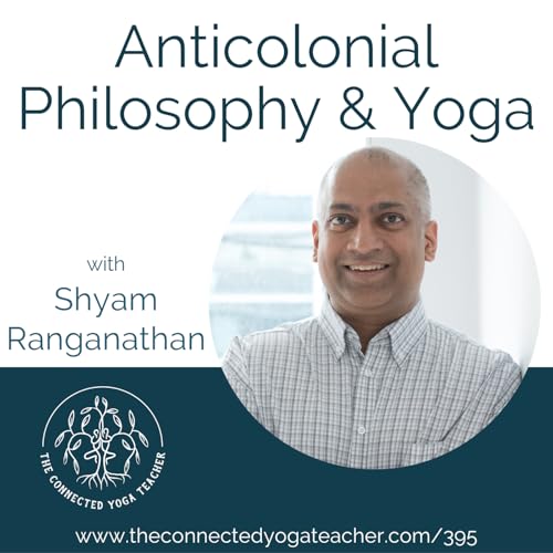 395: Anticolonial Philosophy & Yoga with Shyam Ranganathan cover art