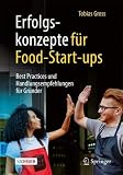 Erfolgskonzepte für Food-Start-ups: Best Practices und Handlungsempfehlungen für Gründer