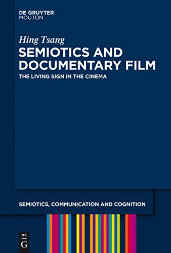 Semiotics and Documentary Film: The Living Sign in the Cinema (Semiotics, Communication and Cognition [SCC], 11)