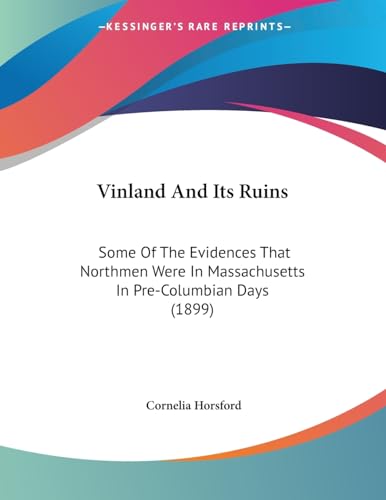 Vinland And Its Ruins: Some Of The Evidences That Northmen Were In Massachusetts In Pre-Columbian Days (1899)