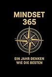 Mindset 365 - Ein Jahr denken wie die Besten: Tägliche Inspiration für Klarheit, Fokus und Wachstum.