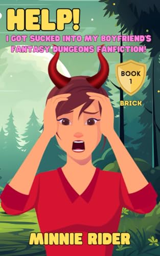 HELP! I Got Sucked Into My Boyfriend's Fantasy Dungeons Fanfiction!: Book One: BRICK