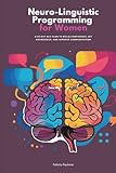 Neuro-Linguistic Programming for Women: A 30-Day NLP Plan to Build Confidence, Set Boundaries, and...