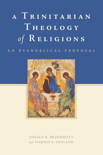 A TRINITARIAN THEOLOGY OF RELIGIONS: AN EVANGELICAL PROPOSAL: An Evangelical Proposal