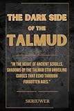 The Dark Side of the Talmud: Timeless Controversies: Heretic Horizons of Jewish History (Controversial Books)
