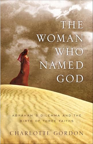The Woman Who Named God: Abraham's Dilemma and the Birth of Three Faiths