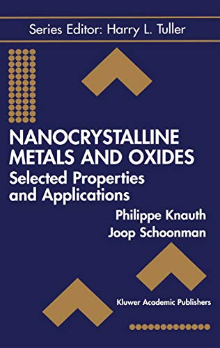 Nanocrystalline Metals and Oxides: Selected Properties and Applications (Electronic Materials: Science & Technology Book 7)
