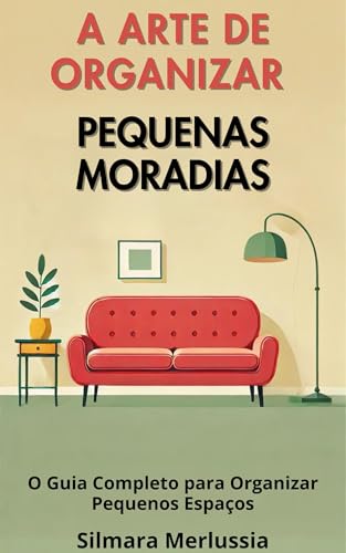 A Arte de Organizar Pequenas Moradias: O Guia Completo para Organ...